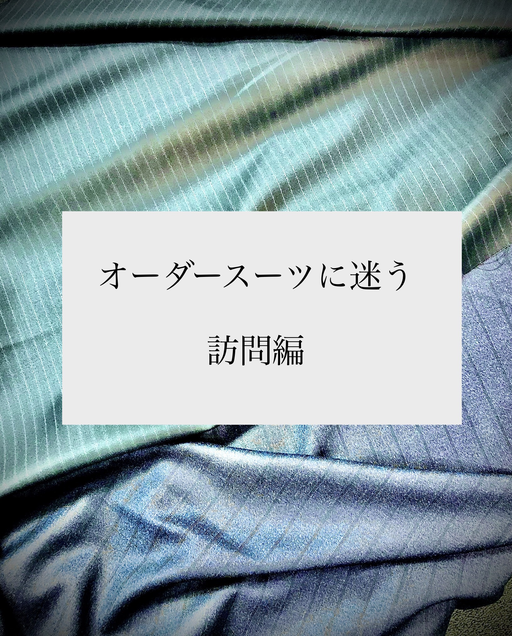 オーダースーツに迷う。:訪問編 | 装い、メソッド。